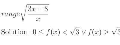 The range of sqrt((3x+8)/x) is 0<= f(x)<sqrt(3)\lor f(x)>sqrt(3)